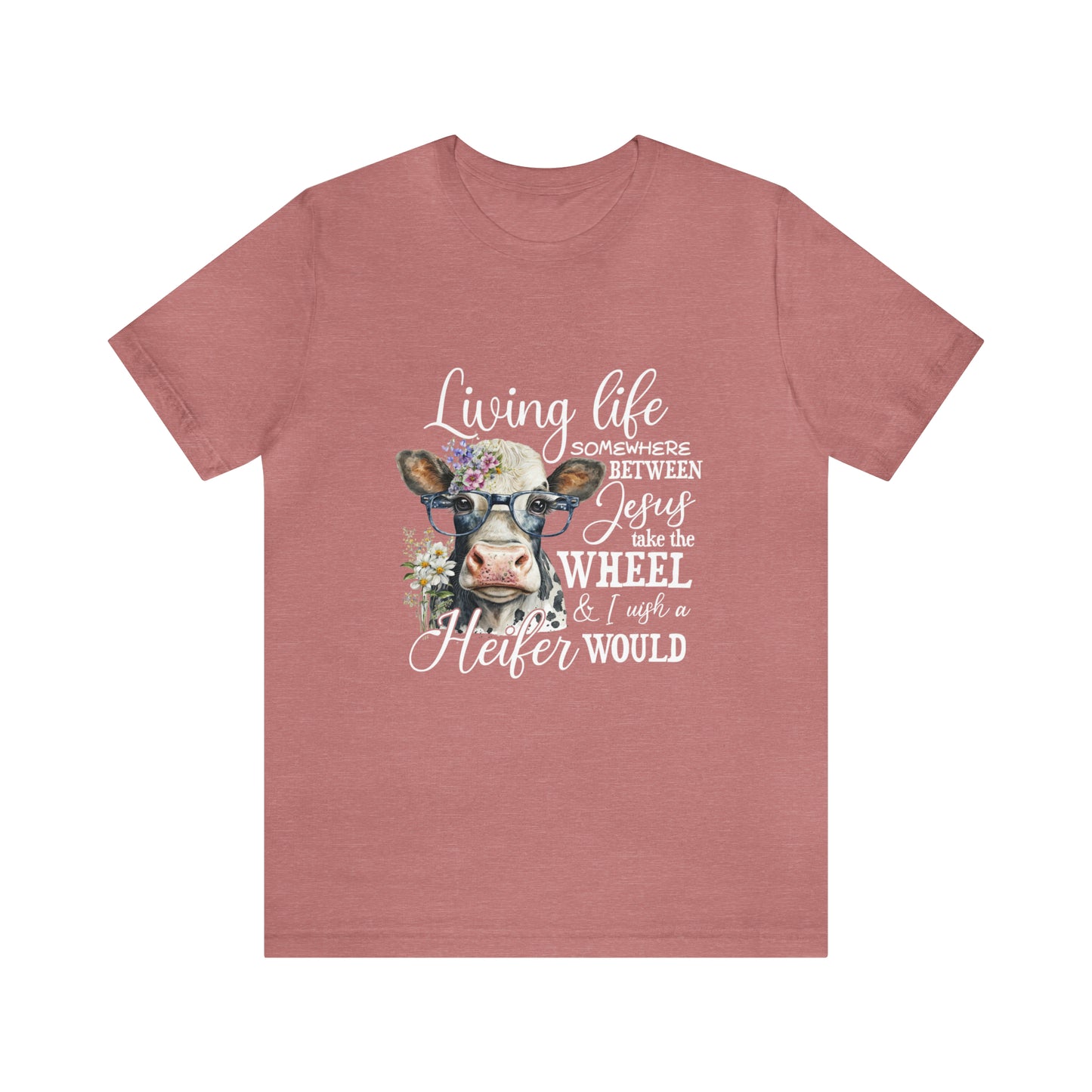Living Life Somewhere Between Jesus Take the Wheel I Wish Heifer Would Shirt, Country Mama Shirt, Cow Lover Shirt, Farmer Life Shirt