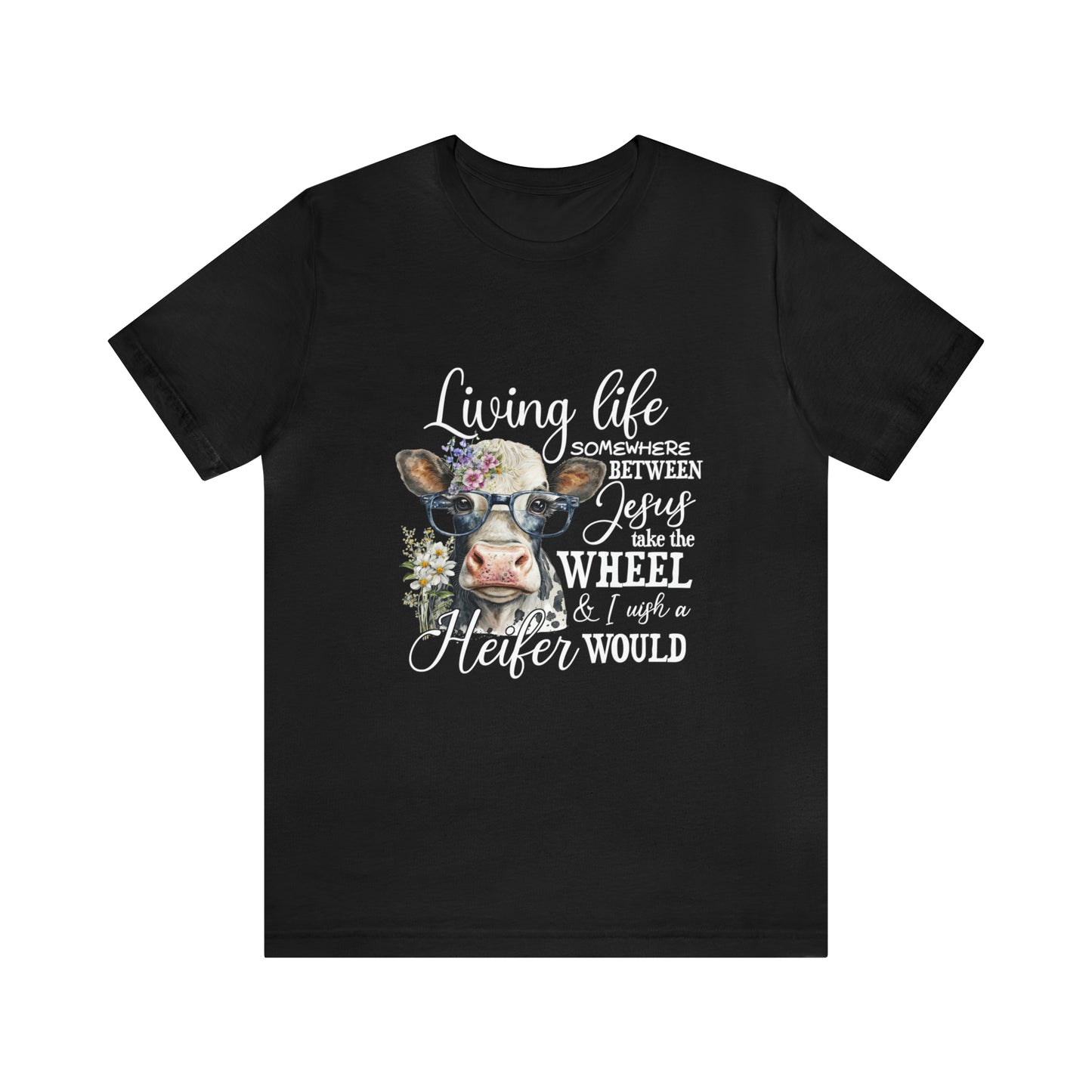 Living Life Somewhere Between Jesus Take the Wheel I Wish Heifer Would Shirt, Country Mama Shirt, Cow Lover Shirt, Farmer Life Shirt