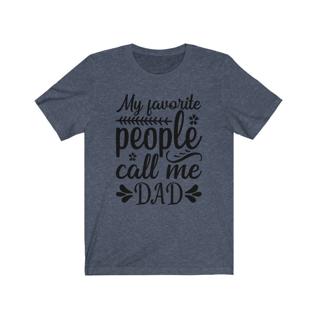 My Favorite People Call Me Dad, Dad Shirt, Father's Day Shirt, Cool Dad Shirt, Funny Dad Shirt, Gift for Dad