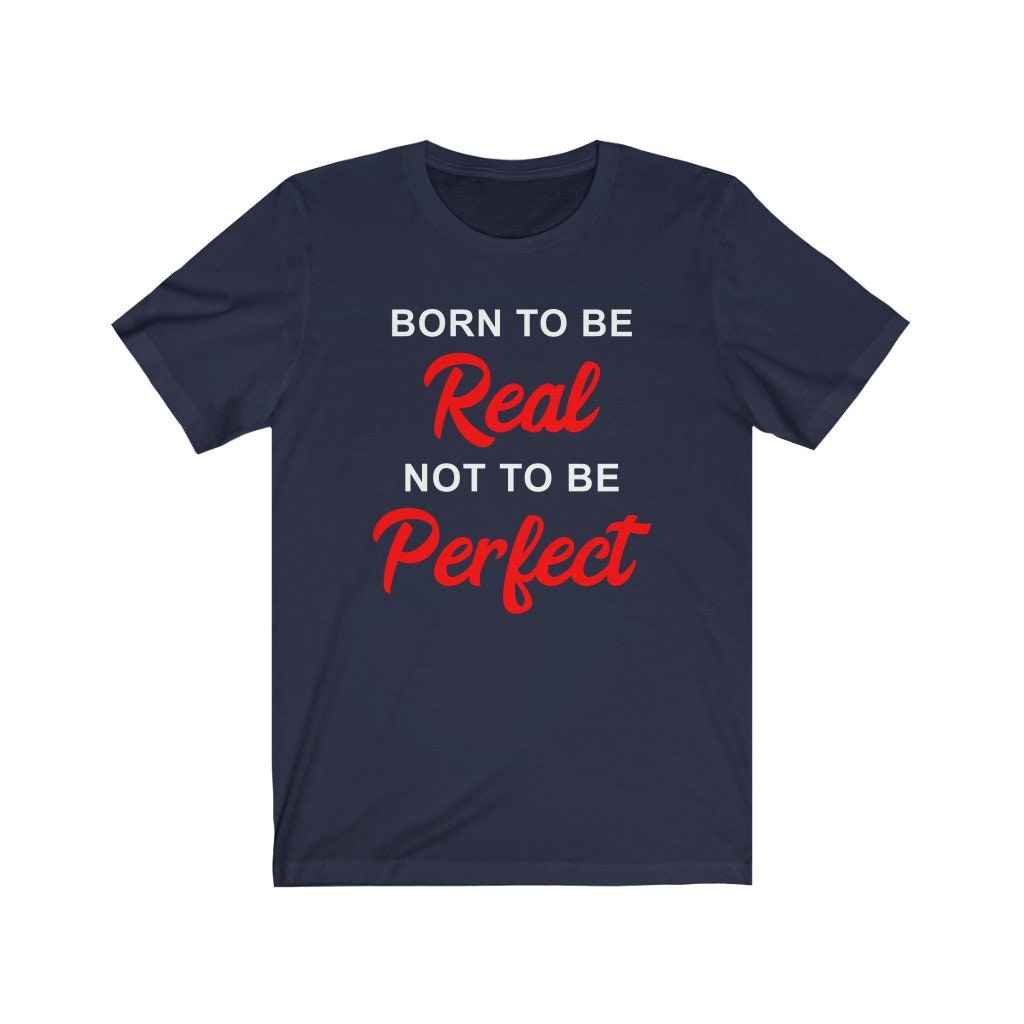 Born To Be Real Not To Be Perfect Shirt, Funny Inspiring Shirt, Motivational Shirt, Positivity Shirt, Gift Shirt, Unisex Shirt