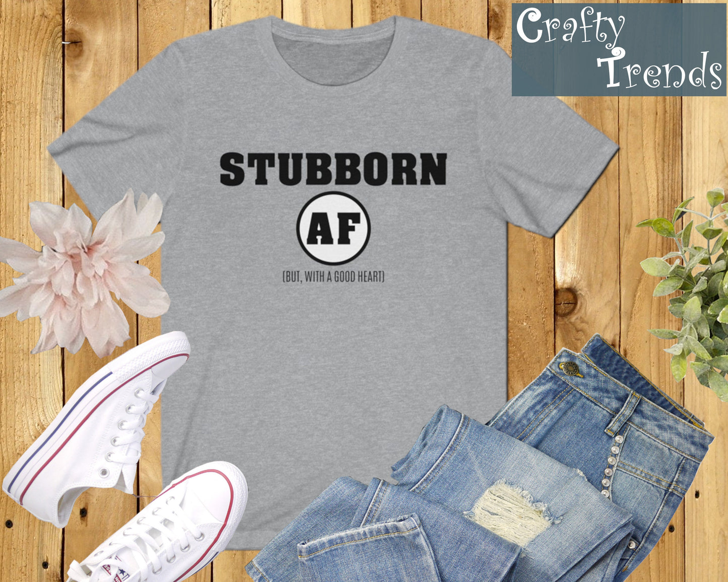 Stubborn AF (But, With A Good Heart) Shirt - Funny Tee - Graphic T-Shirt - Unisex Shirt - Funny Shirt - Gym Shirt - Workout Tee