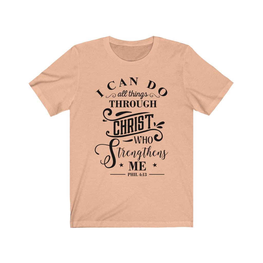 I Can Do All Things Through Christ Who Strengthens Me/ Christian Shirt/ Jesus Shirt/ Faith Shirt/ Inspirational Shirt/ Motivational Shirt