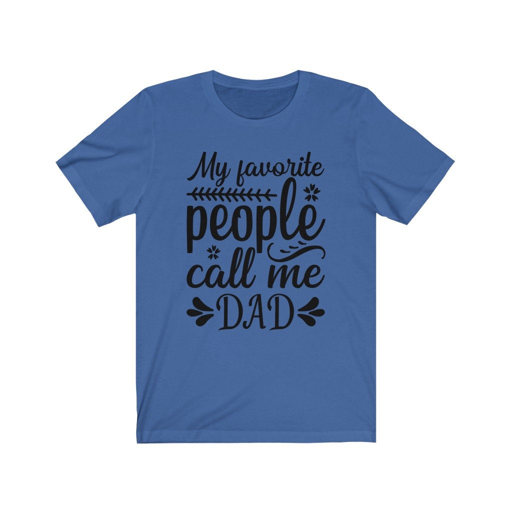 My Favorite People Call Me Dad, Dad Shirt, Father's Day Shirt, Cool Dad Shirt, Funny Dad Shirt, Gift for Dad