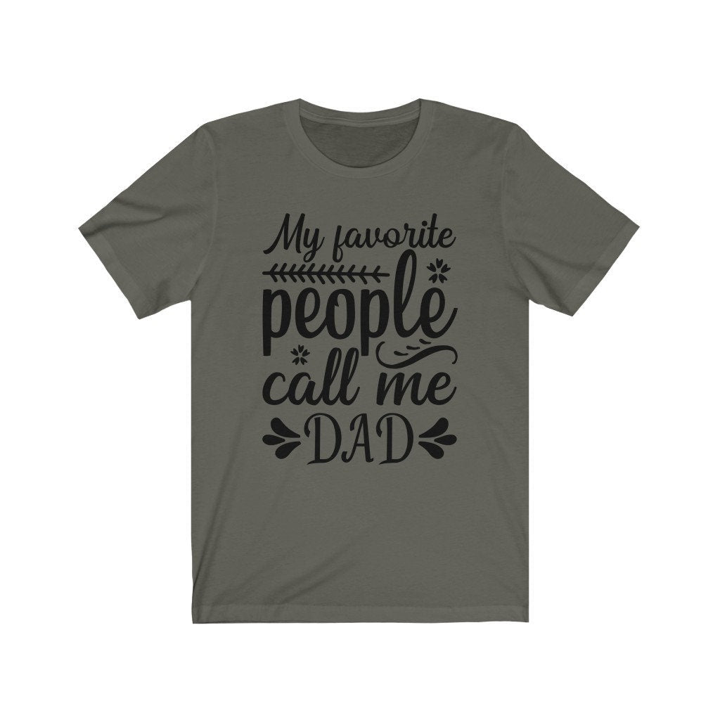 My Favorite People Call Me Dad, Dad Shirt, Father's Day Shirt, Cool Dad Shirt, Funny Dad Shirt, Gift for Dad