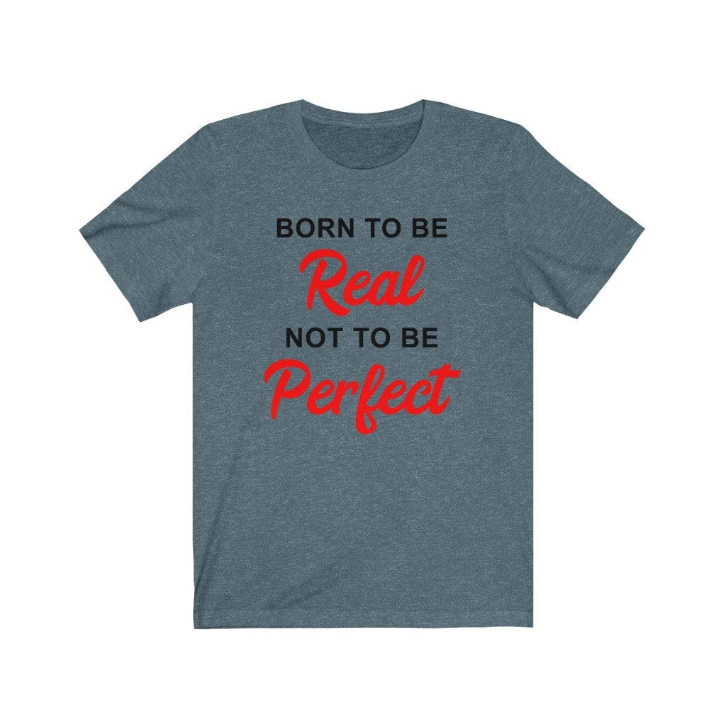 Born To Be Real Not To Be Perfect Shirt, Funny Inspiring Shirt, Motivational Shirt, Positivity Shirt, Gift Shirt, Unisex Shirt