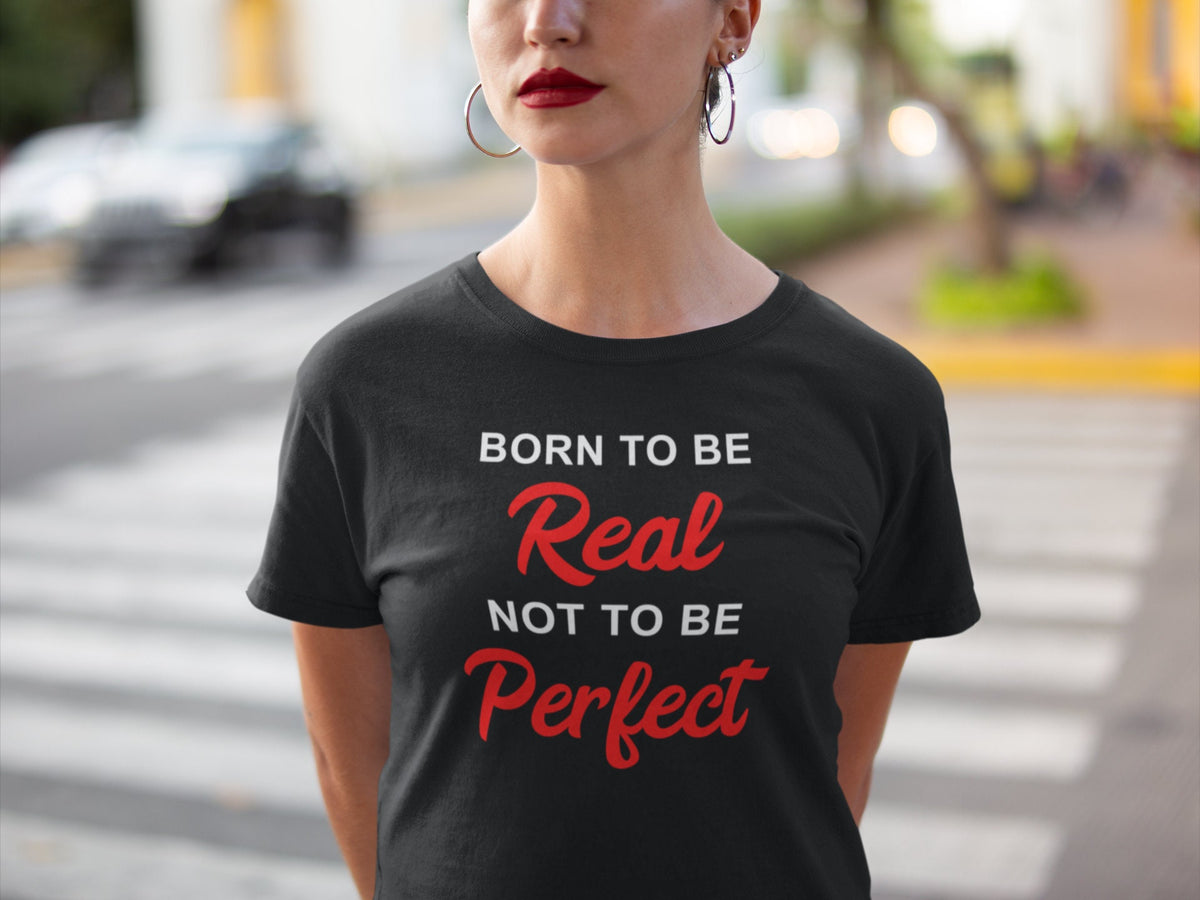 Born To Be Real Not To Be Perfect Shirt, Funny Inspiring Shirt, Motivational Shirt, Positivity Shirt, Gift Shirt, Unisex Shirt